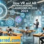 How VR and AR are Revolutionizing Classrooms in 2024